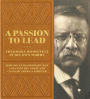 A Passion to Lead: Theodore Roosevelt in His Own Words