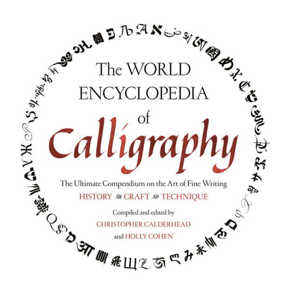 The World Encyclopedia of Calligraphy: The Ultimate Compendium on the Art of Fine Writing-History, Craft, Technique