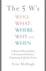 The 5 W's: Who, What, Where, Why and When
