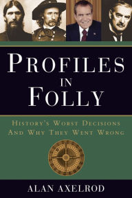 Title: Profiles in Folly: History's Worst Decisions and Why They Went Wrong, Author: Alan Axelrod
