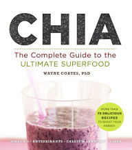 Title: Chia: The Complete Guide to the Ultimate Superfood, Author: Wayne Coates