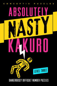 Title: Absolutely Nasty® Kakuro Level Three, Author: Conceptis Puzzles