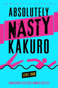 Title: Absolutely Nasty® Kakuro Level Four, Author: Conceptis Puzzles