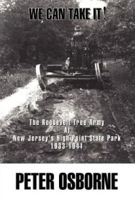 We Can Take It!: The Roosevelt Tree Army at New Jersey's High Point State Park 1933-1941