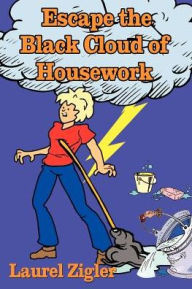 Title: Escape the Black Cloud of Housework, Author: Laurel Zigler