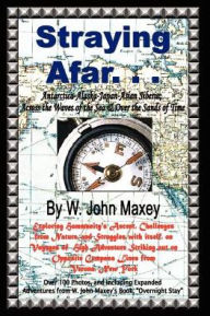 Title: Straying Afar: Antarctica-Alaska-Japan-Asian Siberia; Across the Waves of the Sea & Over the Sands of Time, Author: W. John Maxey