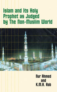 Title: Islam and Its Holy Prophet as Judged by the Non-Muslim World, Author: Nur Ahmed