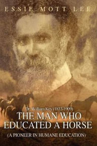 Title: The Man Who Educated A Horse (A Pioneer in Humane Education), Author: Essie Mott Lee