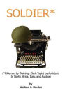 Soldier*: (*Rifleman by Training, Clerk-Typist by Accident, in North Africa, Italy, and Austria)