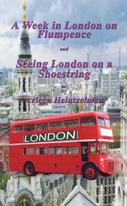 Title: A Week in London on Flumpence-Seeing London on a Shoestring, Author: Arleen Heintzelman