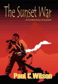 Title: The Sunset War: The 41st Infantry Division in the South Pacific, Author: Paul C Wilson