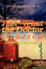 Title: Just What the Doctor Ordered: (Mind Enhancers), Author: M D Larry O Goldbeck