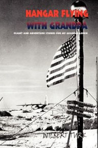 Title: Hangar Flying with Grandpa: Flight and Adventure Stories for my Grandchildren, Author: Wilbert Turk