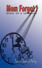 Mom Forgot!: (Diary of a Caregiver)