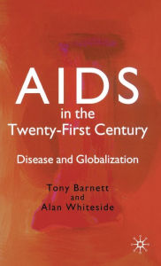 Title: AIDS in the Twenty-First Century: Disease and Globalization / Edition 2, Author: T. Barnett