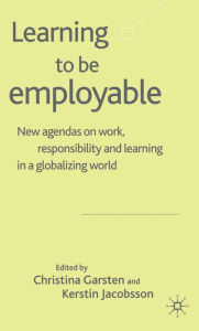 Title: Learning to be Employable: New Agendas on Work, Responsibility and Learning in a Globalizing World, Author: C. Garsten