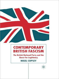 Title: Contemporary British Fascism: The British National Party and the Quest for Legitimacy, Author: N. Copsey