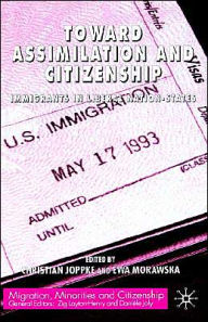 Title: Toward Assimilation and Citizenship: Immigrants in Liberal Nation-States, Author: C. Joppke