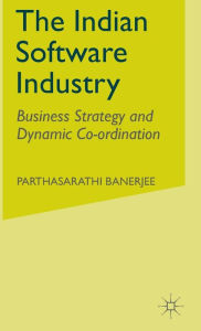 Title: The Indian Software Industry: Business Strategy and Dynamic Co-ordination, Author: P. Banerjee