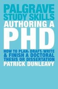 Authoring a PhD: How to Plan, Draft, Write and Finish a Doctoral Thesis or Dissertation / Edition 1
