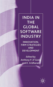 Title: India in the Global Software Industry: Innovation, Firm Strategies and Development, Author: Anthony P. D'Costa