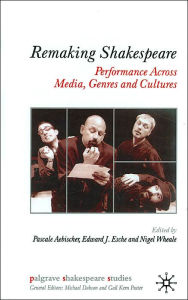 Title: Remaking Shakespeare: Performance Across Media, Genres and Cultures, Author: P. Aebischer