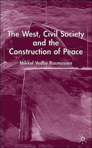 Title: The West, Civil Society and the Construction of Peace, Author: Mikkel Vedby Rasmussen