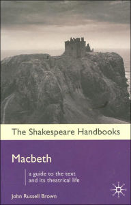 MacBeth: A Guide to the Text and its Theatrical Life (Shakespeare Handbooks Series)