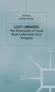 Lost Libraries: The Destruction of Great Book Collections Since Antiquity