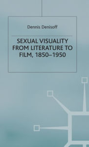 Title: Sexual Visuality From Literature To Film 1850-1950, Author: D. Denisoff