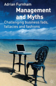 Management and Myths: Challenging the Fads, Fallacies and Fashions