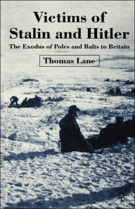 Title: Victims of Stalin and Hitler: The Exodus of Poles and Balts to Britain, Author: T. Lane