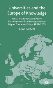Title: Universities and the Europe of Knowledge: Ideas, Institutions and Policy Entrepreneurship in European Union Higher Education Policy, 1955-2005, Author: A. Corbett