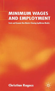 Title: Minimum Wages and Employment: Static and Dynamic Non-Market-Clearing Equilibrium Models, Author: C. Ragacs