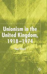 Title: Unionism in the United Kingdom, 1918-1974, Author: P. Ward