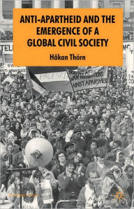 Title: Anti-Apartheid and the Emergence of a Global Civil Society, Author: H. Thörn