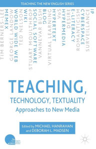 Title: Teaching, Technology, Textuality: Approaches to New Media, Author: Michael Hanrahan