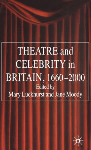 Title: Theatre and Celebrity in Britain 1660-2000, Author: Mary Luckhurst
