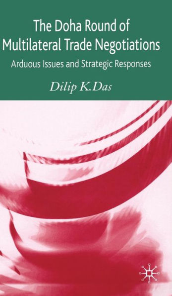 The Doha Round of Multilateral Trade Negotiations: Arduous Issues and Strategic Responses
