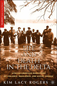 Title: Life and Death in the Delta: African American Narratives of Violence, Resilience, and Social Change, Author: K. Rogers
