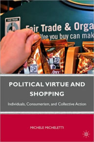 Title: Political Virtue and Shopping: Individuals, Consumerism, and Collective Action, Author: M. Micheletti