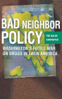 Bad Neighbor Policy: Washington's Futile War on Drugs in Latin America