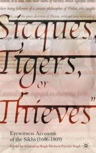 Title: Sicques, Tigers or Thieves: Eyewitness Accounts of the Sikhs (1606-1810), Author: Amandeep Singh Madra