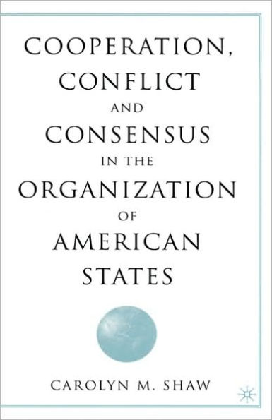 Cooperation, Conflict and Consensus in the Organization of American States / Edition 1