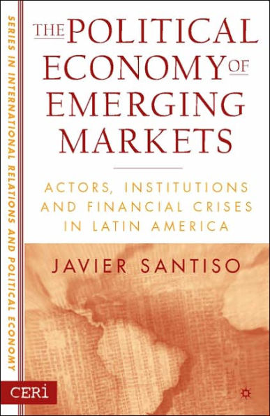 The Political Economy of Emerging Markets: Actors, Institutions and Financial Crises in Latin America / Edition 1