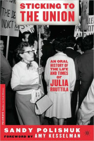 Title: Sticking to the Union: An Oral History of the Life and Times of Julia Ruuttila, Author: S. Polishuk