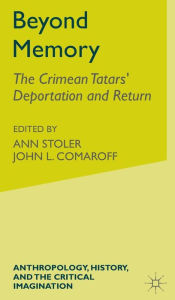 Title: Beyond Memory: The Crimean Tatars' Deportation and Return, Author: G. Uehling