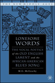 Title: Lonesome Words: The Vocal Poetics of the Old English Lament and the African-American Blues Song / Edition 1, Author: M. McGeachy