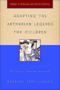 Adapting the Arthurian Legends for Children: Essays on Arthurian Juvenilia