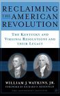 Reclaiming the American Revolution: The Kentucky and Virgina Resolutions and their Legacy / Edition 1